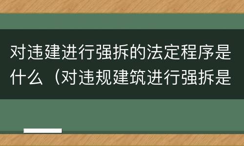 对违建进行强拆的法定程序是什么（对违规建筑进行强拆是违法行为吗）