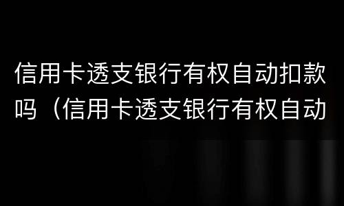 信用卡透支银行有权自动扣款吗（信用卡透支银行有权自动扣款吗怎么办）