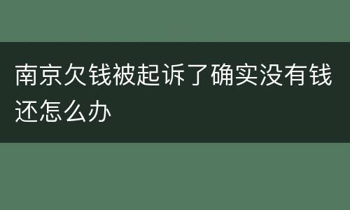 南京欠钱被起诉了确实没有钱还怎么办