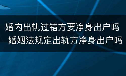 婚内出轨过错方要净身出户吗 婚姻法规定出轨方净身出户吗