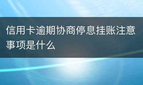 信用卡逾期协商停息挂账注意事项是什么