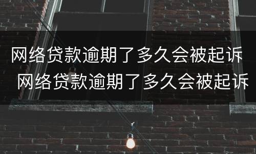 网络贷款逾期了多久会被起诉 网络贷款逾期了多久会被起诉成功