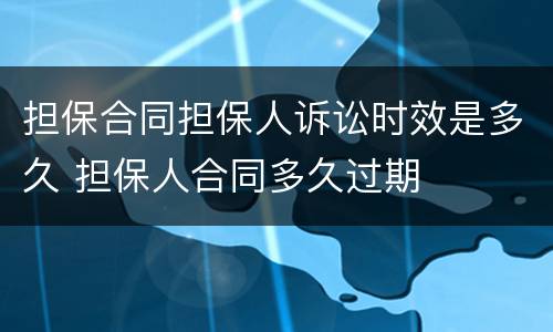 担保合同担保人诉讼时效是多久 担保人合同多久过期