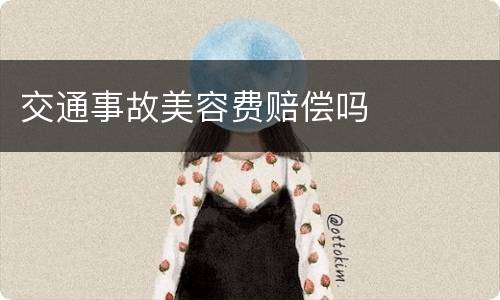 交通事故美容费赔偿吗