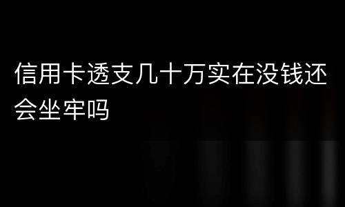 信用卡透支几十万实在没钱还会坐牢吗