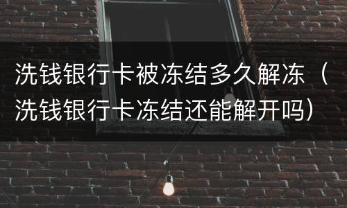 洗钱银行卡被冻结多久解冻（洗钱银行卡冻结还能解开吗）