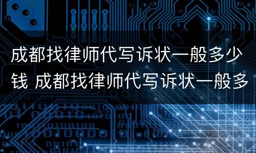 成都找律师代写诉状一般多少钱 成都找律师代写诉状一般多少钱啊