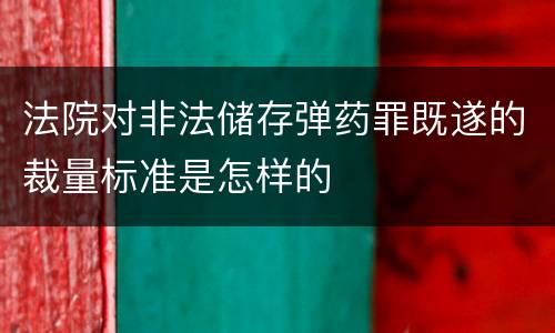 法院对非法储存弹药罪既遂的裁量标准是怎样的