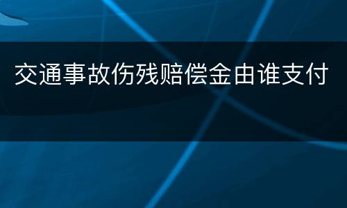 交通事故伤残赔偿金由谁支付