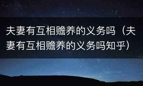 夫妻有互相赡养的义务吗（夫妻有互相赡养的义务吗知乎）
