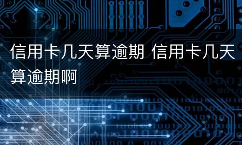 信用卡几天算逾期 信用卡几天算逾期啊