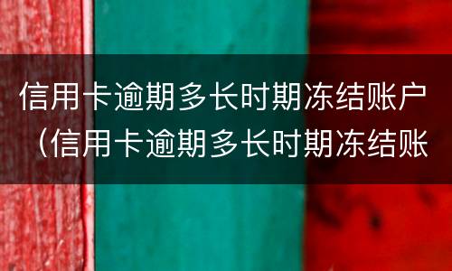信用卡逾期多长时期冻结账户（信用卡逾期多长时期冻结账户了）