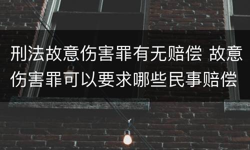 刑法故意伤害罪有无赔偿 故意伤害罪可以要求哪些民事赔偿