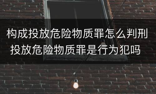构成投放危险物质罪怎么判刑 投放危险物质罪是行为犯吗