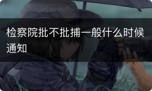 检察院批不批捕一般什么时候通知