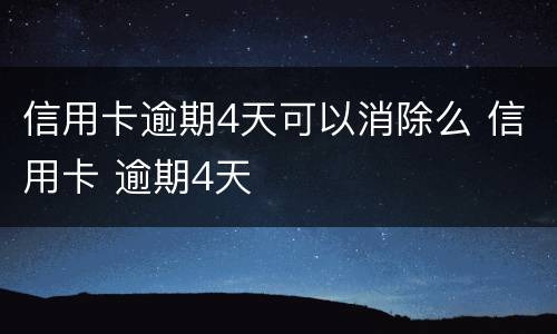 信用卡逾期4天可以消除么 信用卡 逾期4天