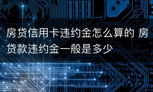 房贷信用卡违约金怎么算的 房贷款违约金一般是多少