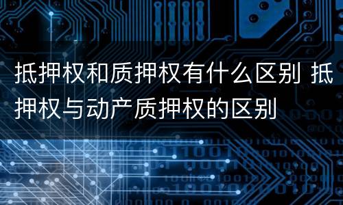 抵押权和质押权有什么区别 抵押权与动产质押权的区别