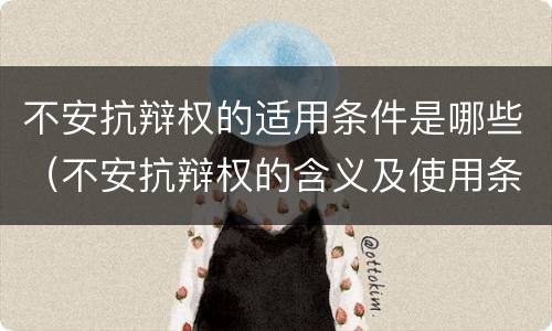 不安抗辩权的适用条件是哪些（不安抗辩权的含义及使用条件）