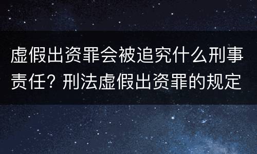 虚假出资罪会被追究什么刑事责任? 刑法虚假出资罪的规定
