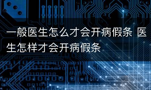 一般医生怎么才会开病假条 医生怎样才会开病假条