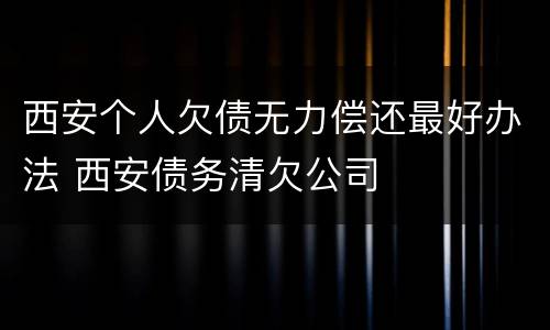 西安个人欠债无力偿还最好办法 西安债务清欠公司