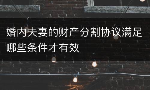婚内夫妻的财产分割协议满足哪些条件才有效