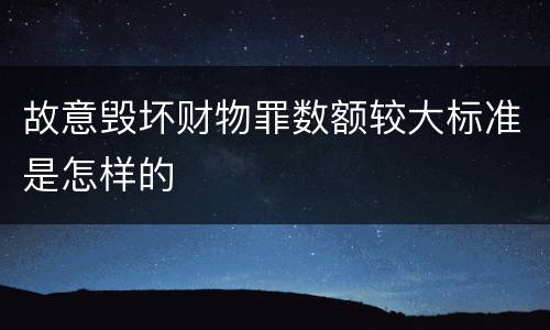 故意毁坏财物罪数额较大标准是怎样的