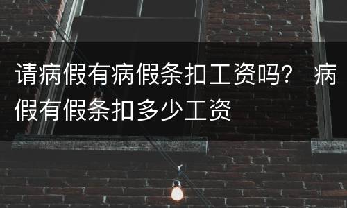 请病假有病假条扣工资吗？ 病假有假条扣多少工资