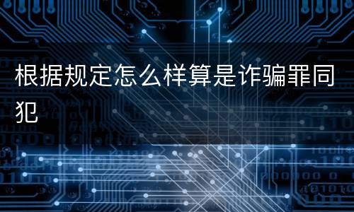 根据规定怎么样算是诈骗罪同犯