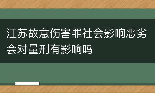 江苏故意伤害罪社会影响恶劣会对量刑有影响吗