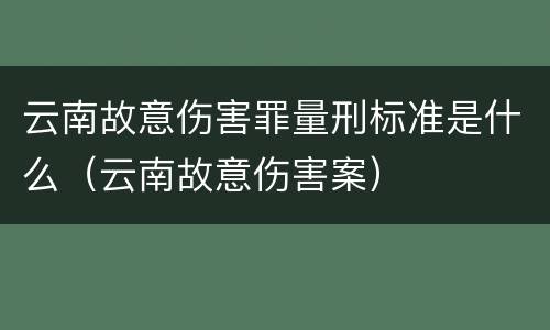 云南故意伤害罪量刑标准是什么（云南故意伤害案）
