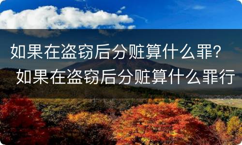 如果在盗窃后分赃算什么罪？ 如果在盗窃后分赃算什么罪行