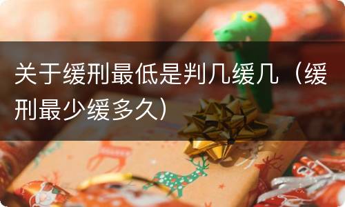 关于缓刑最低是判几缓几（缓刑最少缓多久）