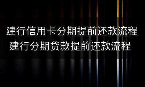 建行信用卡分期提前还款流程 建行分期贷款提前还款流程