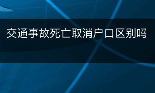 交通事故死亡取消户口区别吗