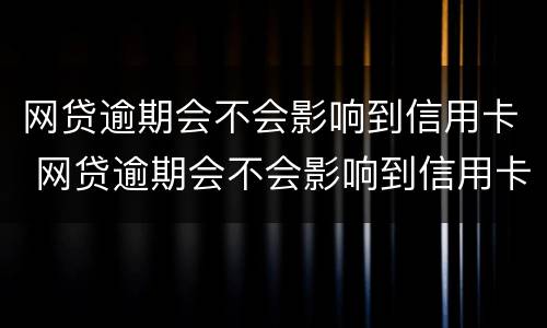 网贷逾期会不会影响到信用卡 网贷逾期会不会影响到信用卡消费