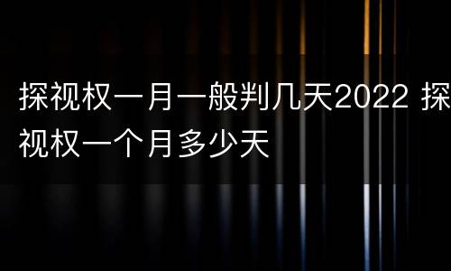 探视权一月一般判几天2022 探视权一个月多少天