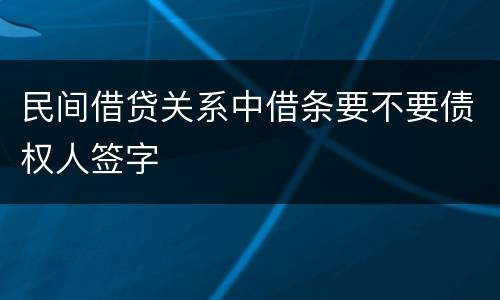 民间借贷关系中借条要不要债权人签字