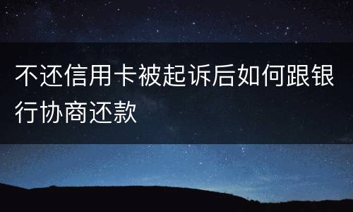 不还信用卡被起诉后如何跟银行协商还款