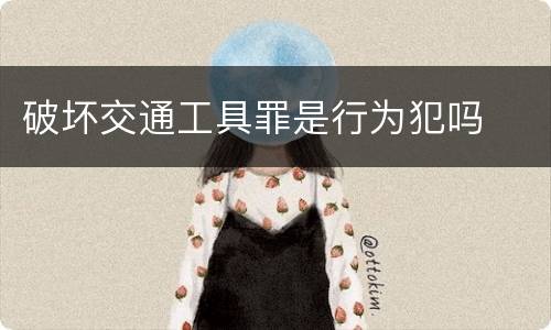 破坏交通工具罪是行为犯吗