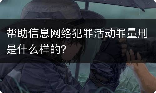 帮助信息网络犯罪活动罪量刑是什么样的？