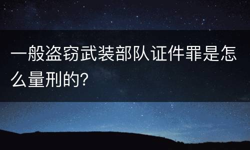 一般盗窃武装部队证件罪是怎么量刑的？