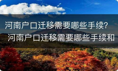 河南户口迁移需要哪些手续？ 河南户口迁移需要哪些手续和证件
