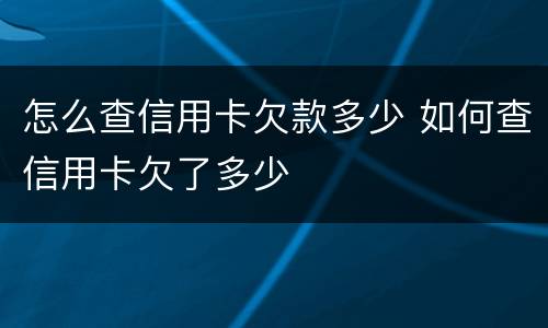 怎么查信用卡欠款多少 如何查信用卡欠了多少