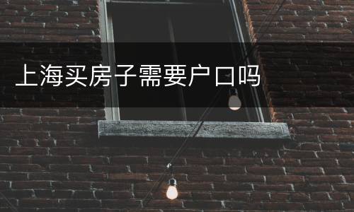 上海买房子需要户口吗