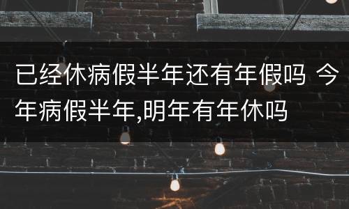 已经休病假半年还有年假吗 今年病假半年,明年有年休吗