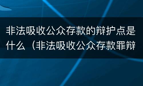 非法吸收公众存款的辩护点是什么（非法吸收公众存款罪辩护成功案例）