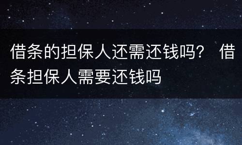 借条的担保人还需还钱吗？ 借条担保人需要还钱吗