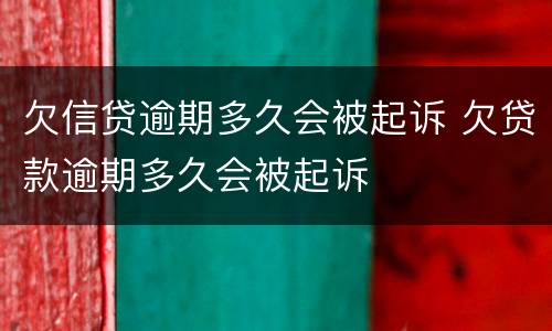 欠信贷逾期多久会被起诉 欠贷款逾期多久会被起诉